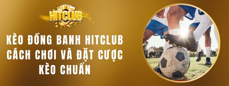 Kèo Đồng Banh Hitclub